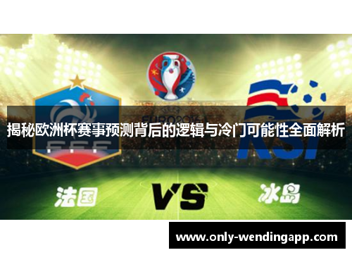 揭秘欧洲杯赛事预测背后的逻辑与冷门可能性全面解析