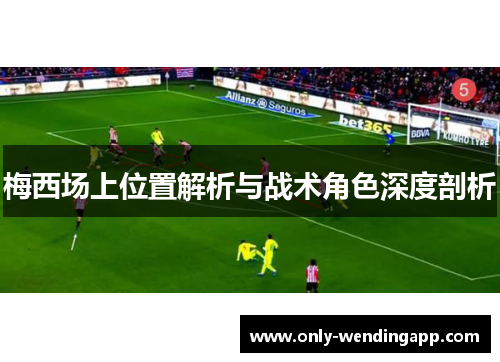 梅西场上位置解析与战术角色深度剖析 梅西场上位置解析与战术角色深度剖析