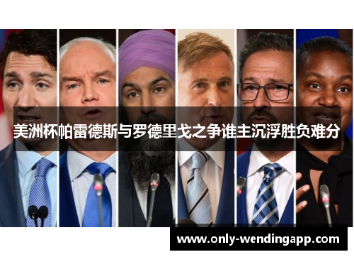 美洲杯帕雷德斯与罗德里戈之争谁主沉浮胜负难分